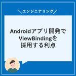 Androidアプリ開発でViewBindingを採用する利点