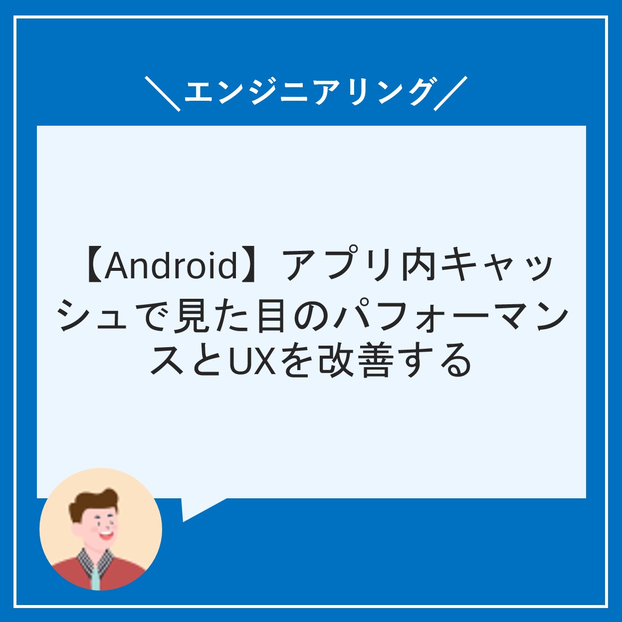 【Android】アプリ内キャッシュで見た目のパフォーマンスとUXを改善する
